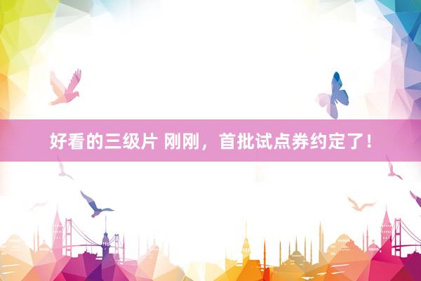 好看的三级片 刚刚,首批试点券约定了!
