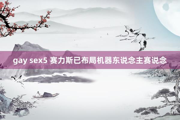 gay sex5 赛力斯已布局机器东说念主赛说念