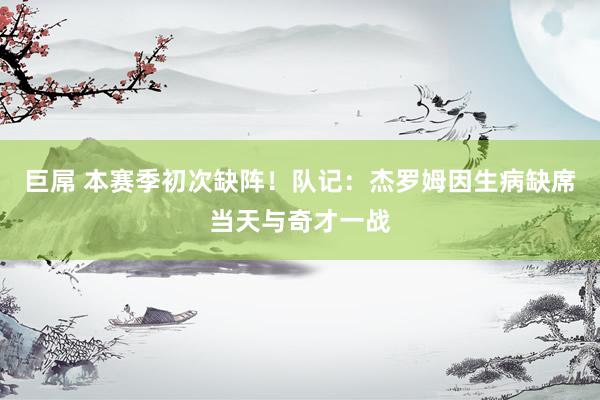 巨屌 本赛季初次缺阵!队记:杰罗姆因生病缺席当天与奇才一战