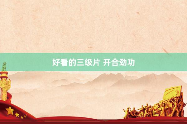 好看的三级片 开合劲功